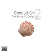 Classical Chill 2 : The Romantic Collection cover image
