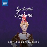 Spectacular Soprano : Best Loved Opera Arias cover image