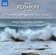 Nikita Koshkin : 24 Preludes & Fugues, Vol. 1 cover image