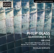 Philip Glass : Glassworlds, Vol. 4 – On Love cover image