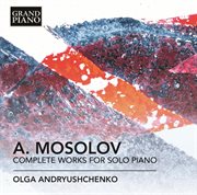 Mosolov : Complete Works For Solo Piano cover image
