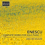 Enescu : Complete Works For Solo Piano, Vol. 1 cover image