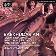 Barkhudarian : 4 Oriental Dances, 12 Armenian Dances & Piano Pieces cover image