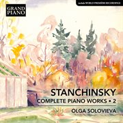 Stanchinsky: Complete Piano Works, Vol. 2 : Complete Piano Works, Vol. 2 cover image