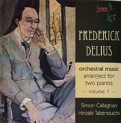 Delius : Orchestral Music Music For 2 Pianos, Vol. 1 cover image