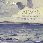 Alwyn : String Quartets Nos. 10. 13 cover image