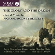 The Glory And The Dream : Choral Music By Richard Rodney Bennett cover image