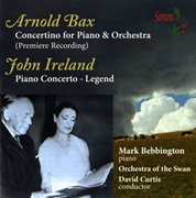 Bax : Piano Concertino. Ireland. Piano Concerto & Legend cover image