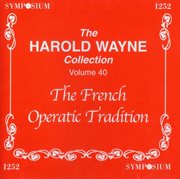 The Harold Wayne Collection, Vol. 40 : The French Operatic Tradition cover image
