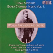Sibelius, J. : Early Chamber Music, Vol. 1. Violin Sonata / String Trios / Piano Quartet cover image