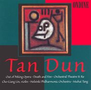 Tan, Dun : Out Of Peking Opera / Death And Fire / Orchestral Theatre Ii cover image