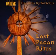 Kutavicius, B. : Last Pagan Rites / Epitaphium Temporum Pereunti cover image