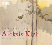Rautavaara, E. : Aleksis Kivi [opera] cover image