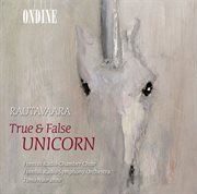 Rautavaara, E. : True And False Unicorn / Cancion De Nuestro Tiempo / Halavan Himmean Alla cover image