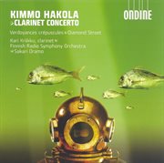 Hakola, K. : Clarinet Concerto / Verdoyances Crepuscules / Diamond Street cover image