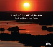 Land Of The Midnight Sun : Music And Images From Finland cover image