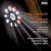 Ēriks Ešenvalds : St. Luke Passion & Other Sacred Works cover image