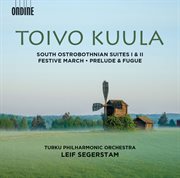 Toivo Kuula : South Ostrobothnian Suites 1 & 2, Festive March, Op. 13 And Prelude & Fugue, Op. 10 cover image
