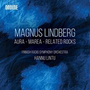 Magnus Lindberg : Aura, Marea & Related Rocks (live) cover image