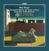 Reger : Complete Works For Violin And Piano & Complete Cello Sonatas cover image