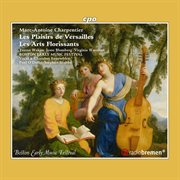 Charpentier : Les Plaisirs De Versailles, H. 480 & Les Arts Florissants, H. 487 cover image