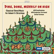 Ding, Dong, Merrily On High. Classical Choral Music For Advent & Christmas cover image