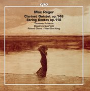 Reger : Clarinet Quintet In A Major, Op. 146 & String Sextet In F Major, Op. 118 cover image