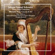 Johann Samuel Schroeter: Three Harp Concertos - Wolfgang Amadeus Mozart: Harp Concerto K 107 cover image