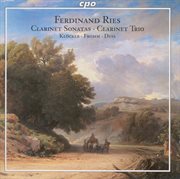 Ries : Clarinet Sonatas, Op. 29 And 169 / Clarinet Trio, Op. 28 cover image