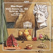 Reger : Violin Sonata No. 8 In E Minor, Op. 122 & Suite For Violin & Piano In A Minor, Op. 103a cover image