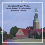 Saxer, Duben, Schiefferdecker : Complete Organ Works cover image