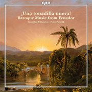 Una Tonadilla Nueva : Baroque Music From Ecuador cover image