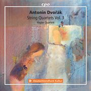 Dvořák : String Quartets, Vol. 3 cover image