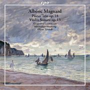 Magnard : Piano Trio In F Minor, Op. 18 & Violin Sonata In G Major, Op. 13 cover image