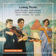 Thuille : Violin Sonatas 1 & 2, Cello Sonata In D Minor & Piano Trio In E-Flat Major cover image