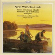 Gade : Echoes Of Ossian / Hamlet Overture / A Summer's Day In The Country / Holbergiana Suite cover image