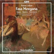 Lehár : Fata Morgana. Suites, Dances & Intermezzi cover image