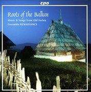 Roots Of The Balkan : Music And Songs From Old Serbia cover image