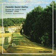 Saint-Saëns : Violin Sonatas, Triptyque & Élégie cover image