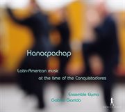Hanacpachap : Latin-American Music At The Time Of The Conquistadores cover image