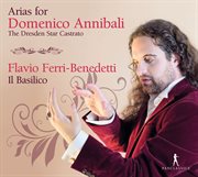 Arias For Domenico Annibali : The Dresden Star Castrato cover image