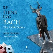 Rethinking Bach : the cello suites cover image