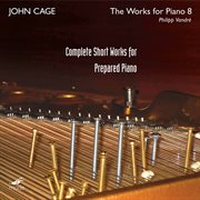Cage : Complete Short Works For Prepared Piano cover image