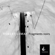 Robert Lemay : Fragments Noirs cover image
