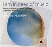 I Am In Need Of Music : Songs On Poems By Elizabeth Bishop cover image