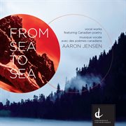 From Sea To Sea : Vocal Works Featuring Canadian Poetry cover image