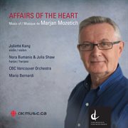 Marjan Mozetich : Affairs Of The Heart cover image