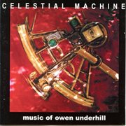 Celestial Machine : Music Of Owen Underhill cover image