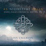 As nighttime falls : hymns, psalms & prayers to end the day cover image