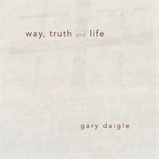 Way, Truth And Life cover image